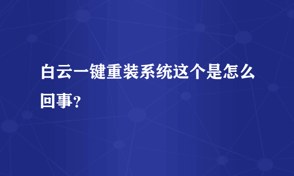 白云一键重装系统这个是怎么回事？