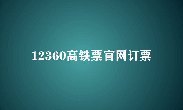 12360高铁票官网订票