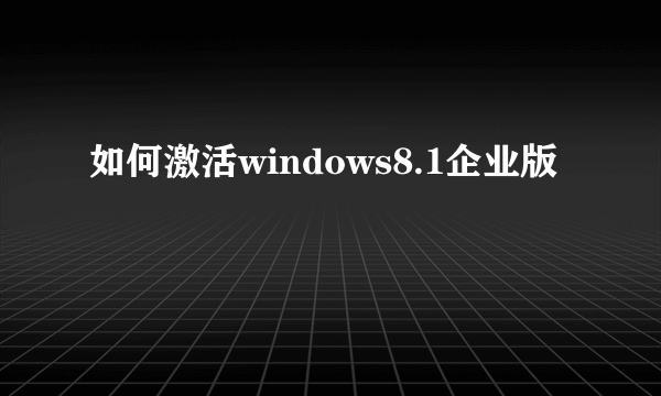 如何激活windows8.1企业版