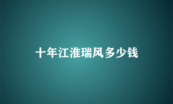 十年江淮瑞风多少钱