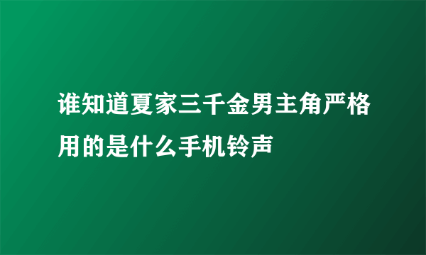 谁知道夏家三千金男主角严格用的是什么手机铃声