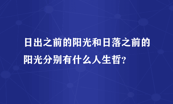 日出之前的阳光和日落之前的阳光分别有什么人生哲？