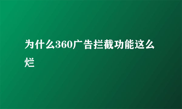 为什么360广告拦截功能这么烂