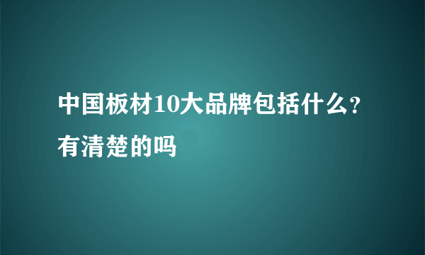 中国板材10大品牌包括什么？有清楚的吗