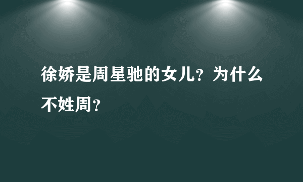 徐娇是周星驰的女儿？为什么不姓周？