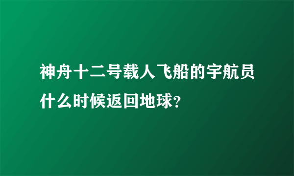 神舟十二号载人飞船的宇航员什么时候返回地球？