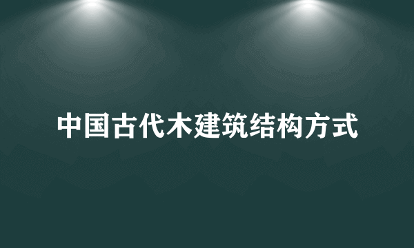 中国古代木建筑结构方式