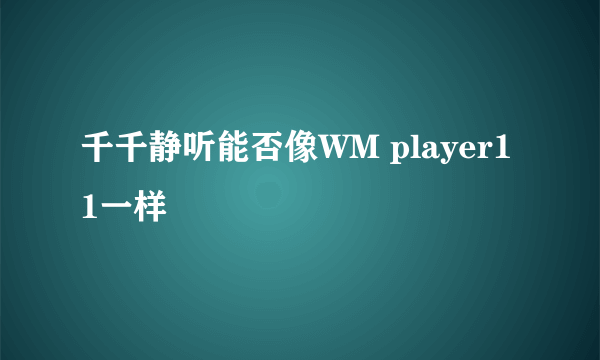 千千静听能否像WM player11一样