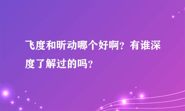 飞度和昕动哪个好啊？有谁深度了解过的吗？