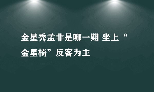 金星秀孟非是哪一期 坐上“金星椅”反客为主