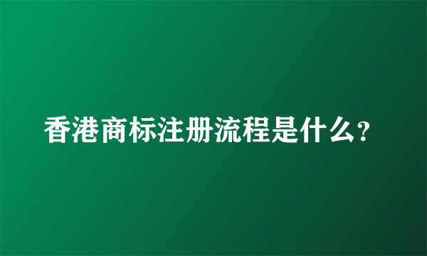 香港商标注册流程是什么？