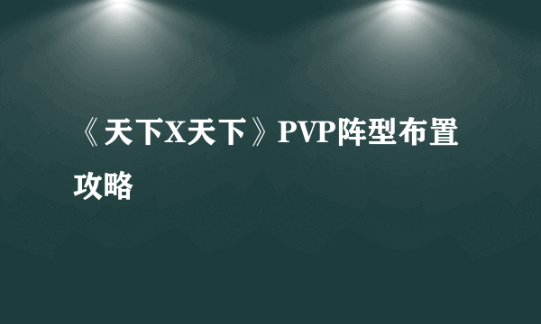 《天下X天下》PVP阵型布置攻略