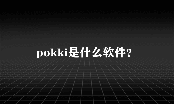 pokki是什么软件？