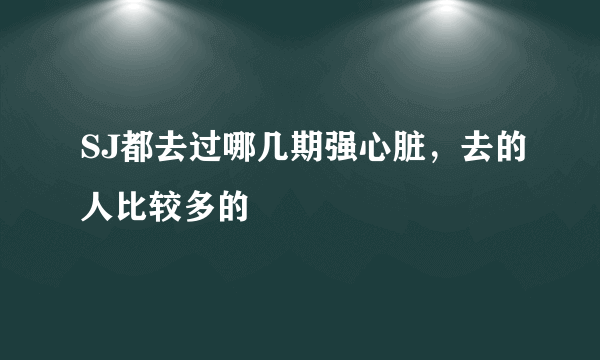 SJ都去过哪几期强心脏，去的人比较多的