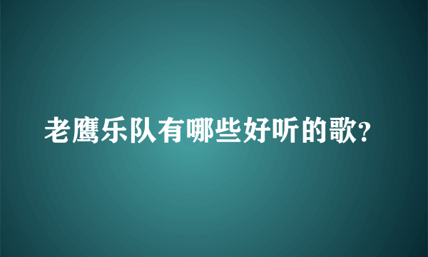 老鹰乐队有哪些好听的歌？