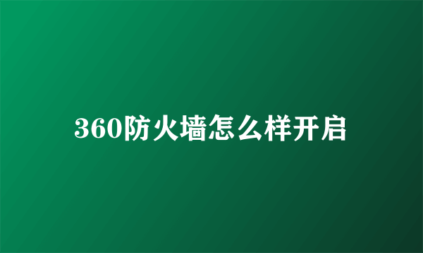 360防火墙怎么样开启