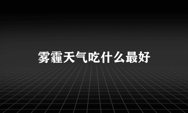 雾霾天气吃什么最好