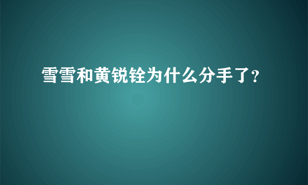 雪雪和黄锐铨为什么分手了？