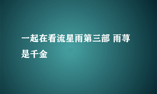 一起在看流星雨第三部 雨荨是千金