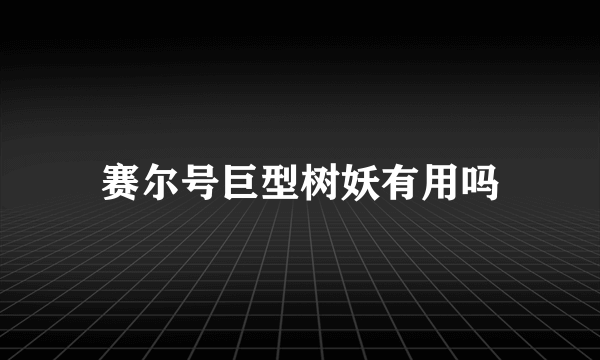 赛尔号巨型树妖有用吗