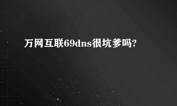 万网互联69dns很坑爹吗?