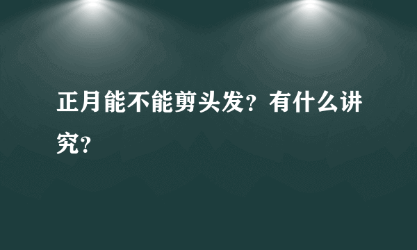 正月能不能剪头发？有什么讲究？