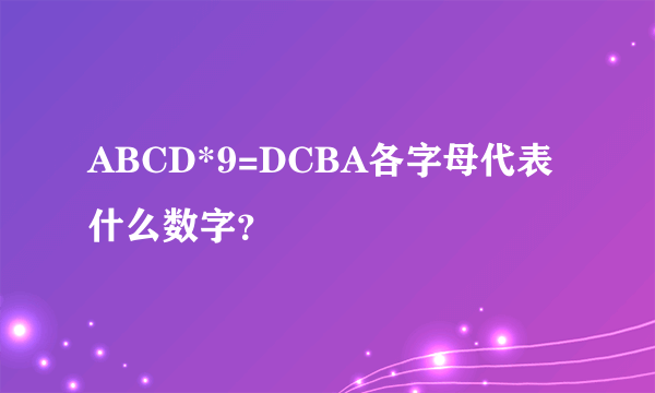 ABCD*9=DCBA各字母代表什么数字？