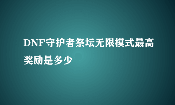 DNF守护者祭坛无限模式最高奖励是多少