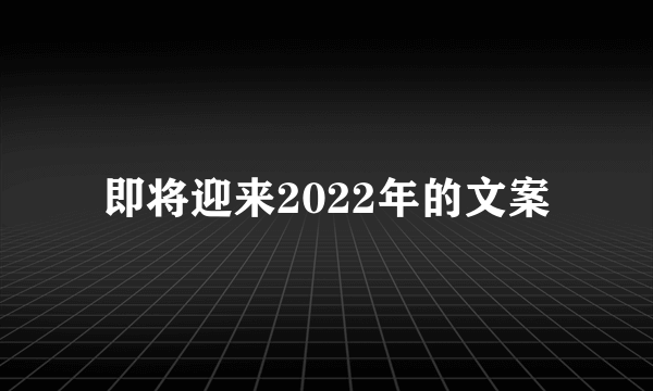 即将迎来2022年的文案