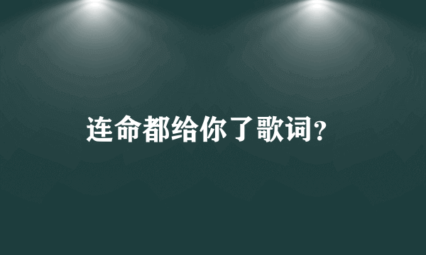 连命都给你了歌词？