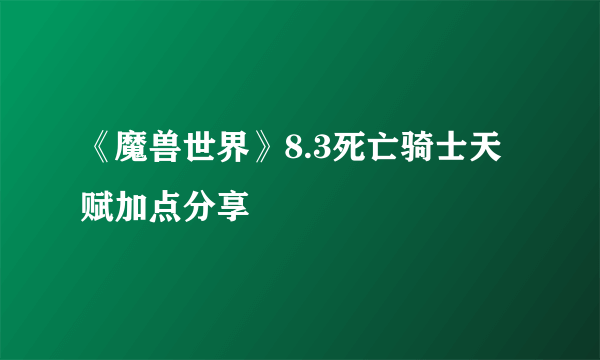 《魔兽世界》8.3死亡骑士天赋加点分享