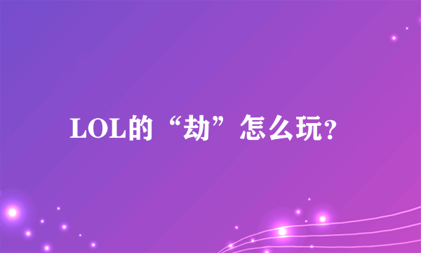 LOL的“劫”怎么玩？