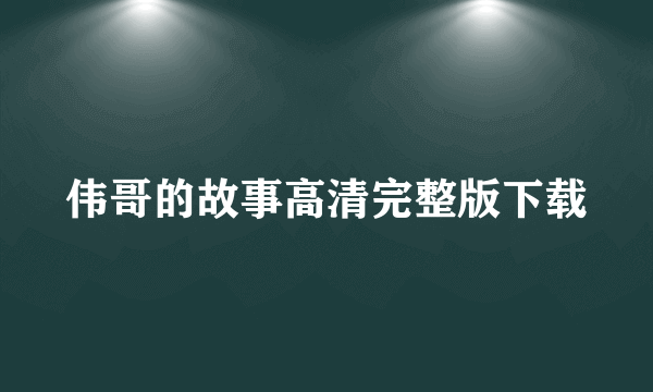 伟哥的故事高清完整版下载