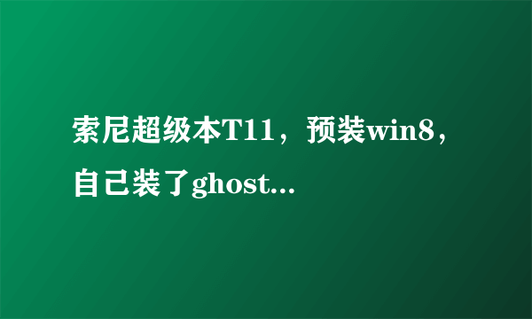 索尼超级本T11，预装win8，自己装了ghost win7，装的时候把所有硬盘重新分区，包括24G ssd固态硬盘!