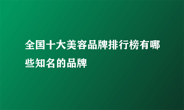 全国十大美容品牌排行榜有哪些知名的品牌