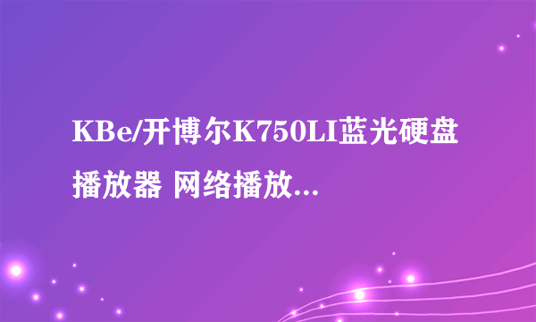 KBe/开博尔K750LI蓝光硬盘播放器 网络播放器 SIGMA8643播放器 质量好不好?