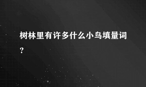 树林里有许多什么小鸟填量词？