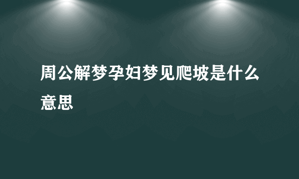 周公解梦孕妇梦见爬坡是什么意思