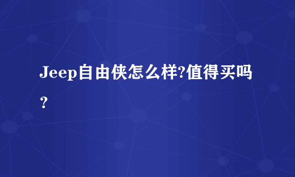 Jeep自由侠怎么样?值得买吗？