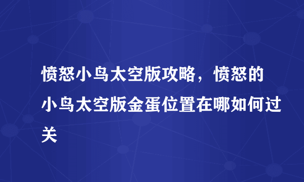 愤怒小鸟太空版攻略，愤怒的小鸟太空版金蛋位置在哪如何过关