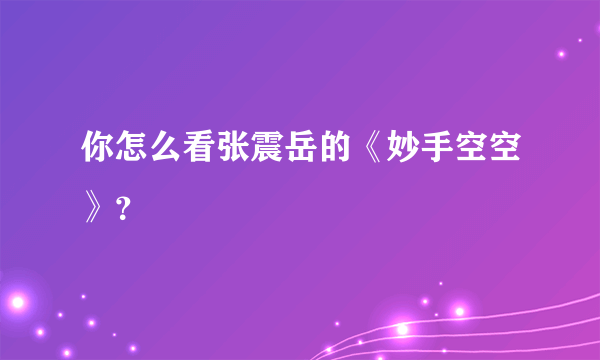 你怎么看张震岳的《妙手空空》？