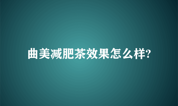 曲美减肥茶效果怎么样?