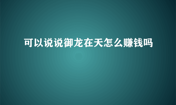 可以说说御龙在天怎么赚钱吗