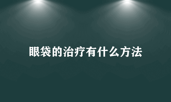 眼袋的治疗有什么方法