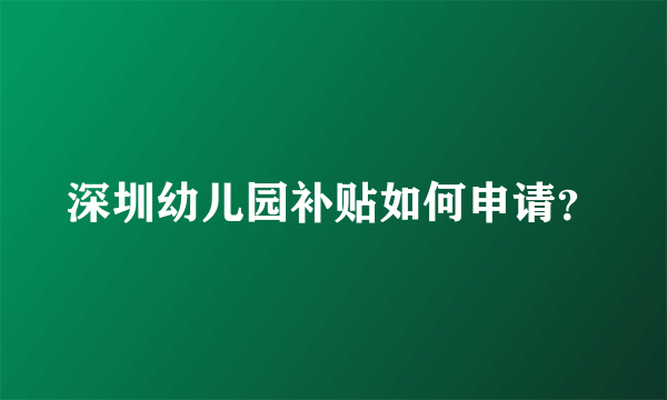 深圳幼儿园补贴如何申请？