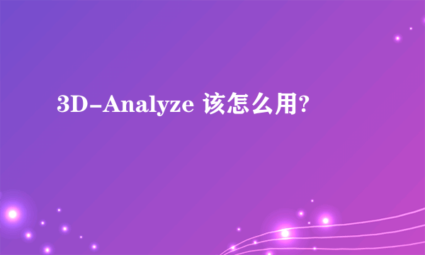 3D-Analyze 该怎么用?