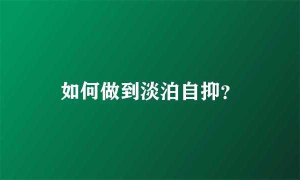 如何做到淡泊自抑？