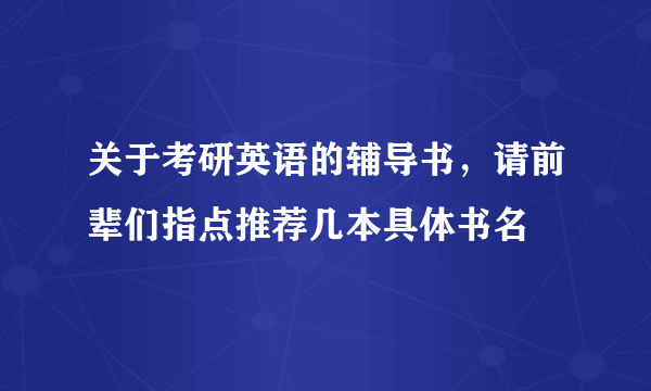 关于考研英语的辅导书，请前辈们指点推荐几本具体书名