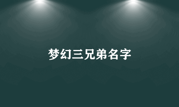 梦幻三兄弟名字