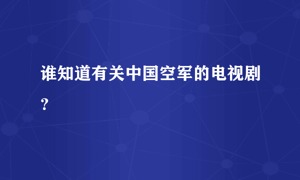 谁知道有关中国空军的电视剧？